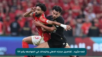 قمة مثيرة.. تفاصيل مباراة الأهلي والزمالك في المواجهة رقم 131
